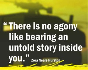There is no agony like bearing an untold story inside you. Zora Neale Hurston